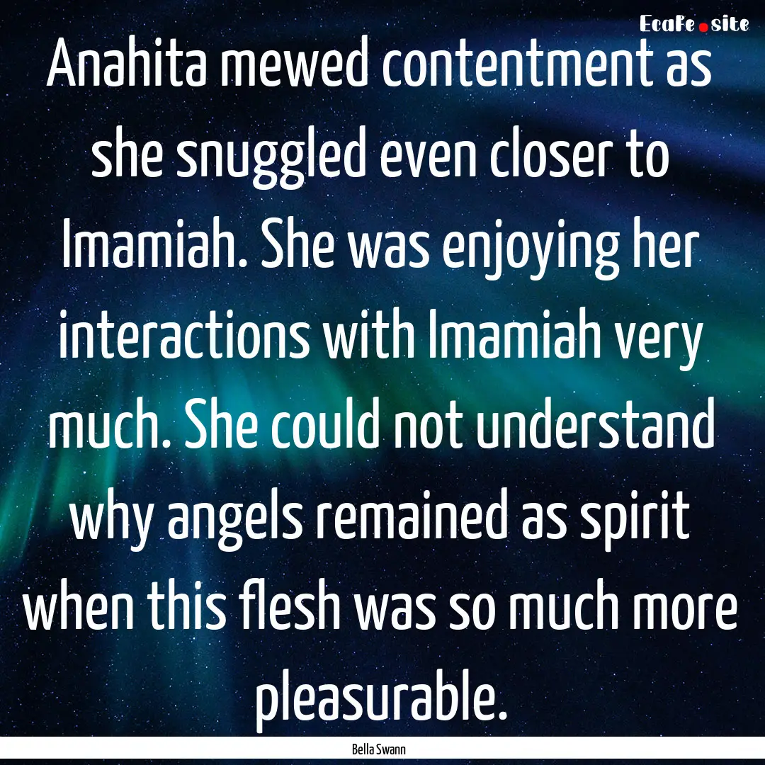 Anahita mewed contentment as she snuggled.... : Quote by Bella Swann