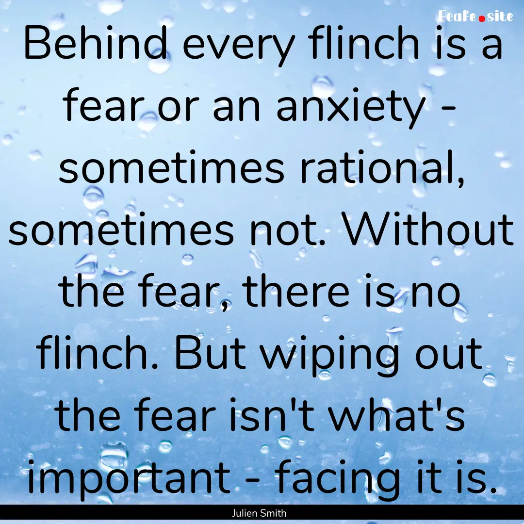 Behind every flinch is a fear or an anxiety.... : Quote by Julien Smith