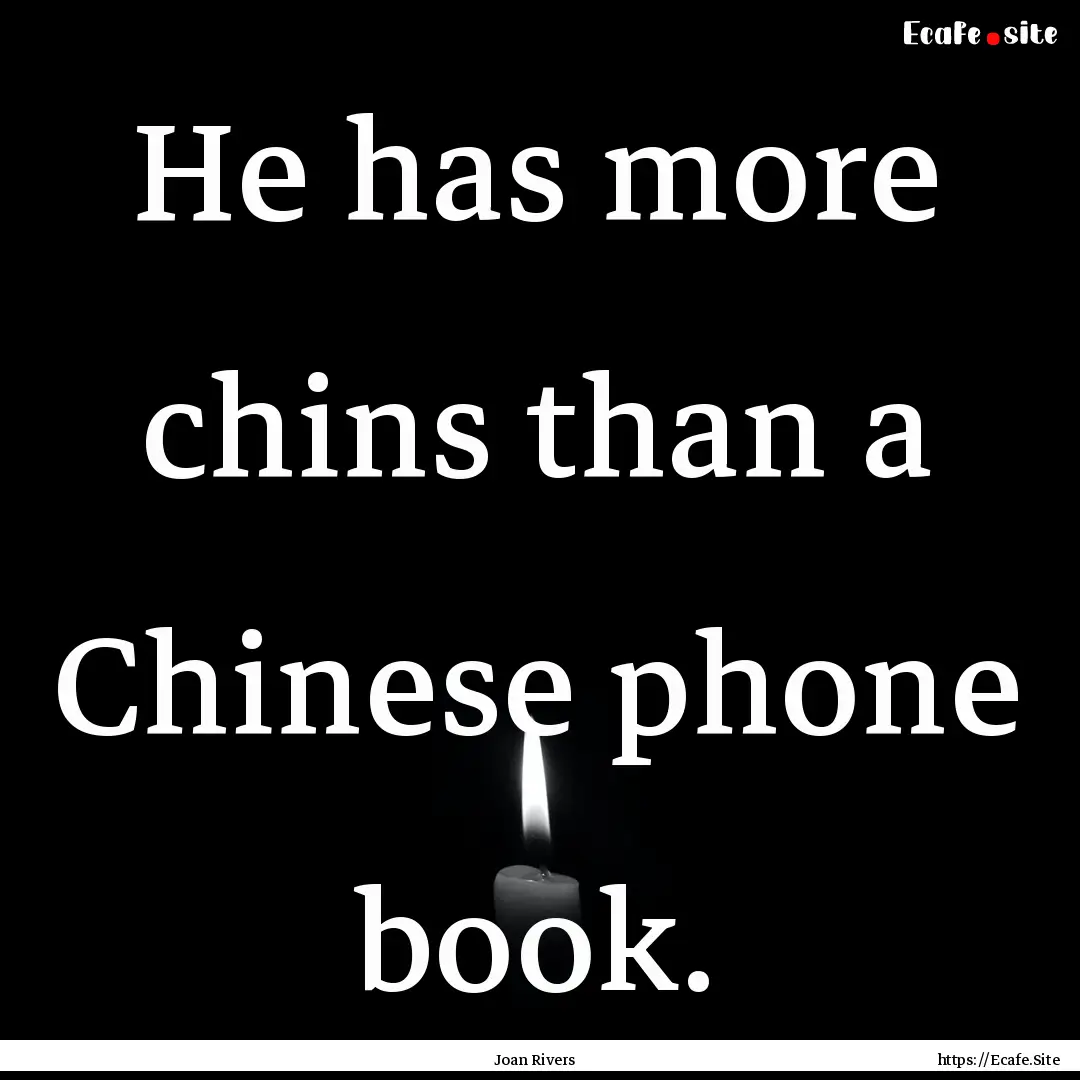 He has more chins than a Chinese phone book..... : Quote by Joan Rivers