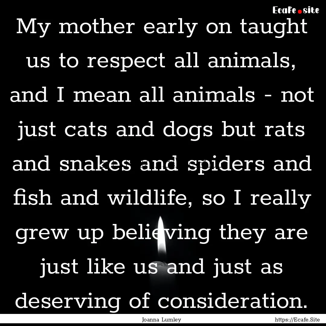 My mother early on taught us to respect all.... : Quote by Joanna Lumley