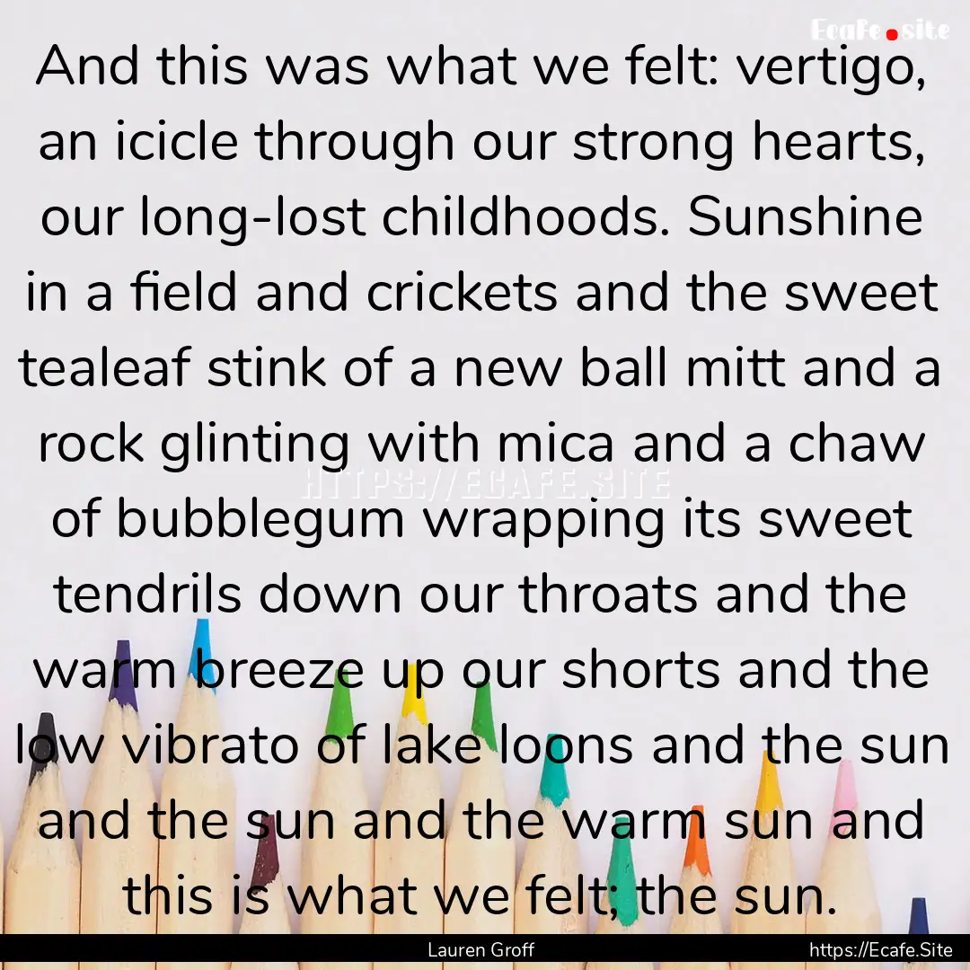 And this was what we felt: vertigo, an icicle.... : Quote by Lauren Groff