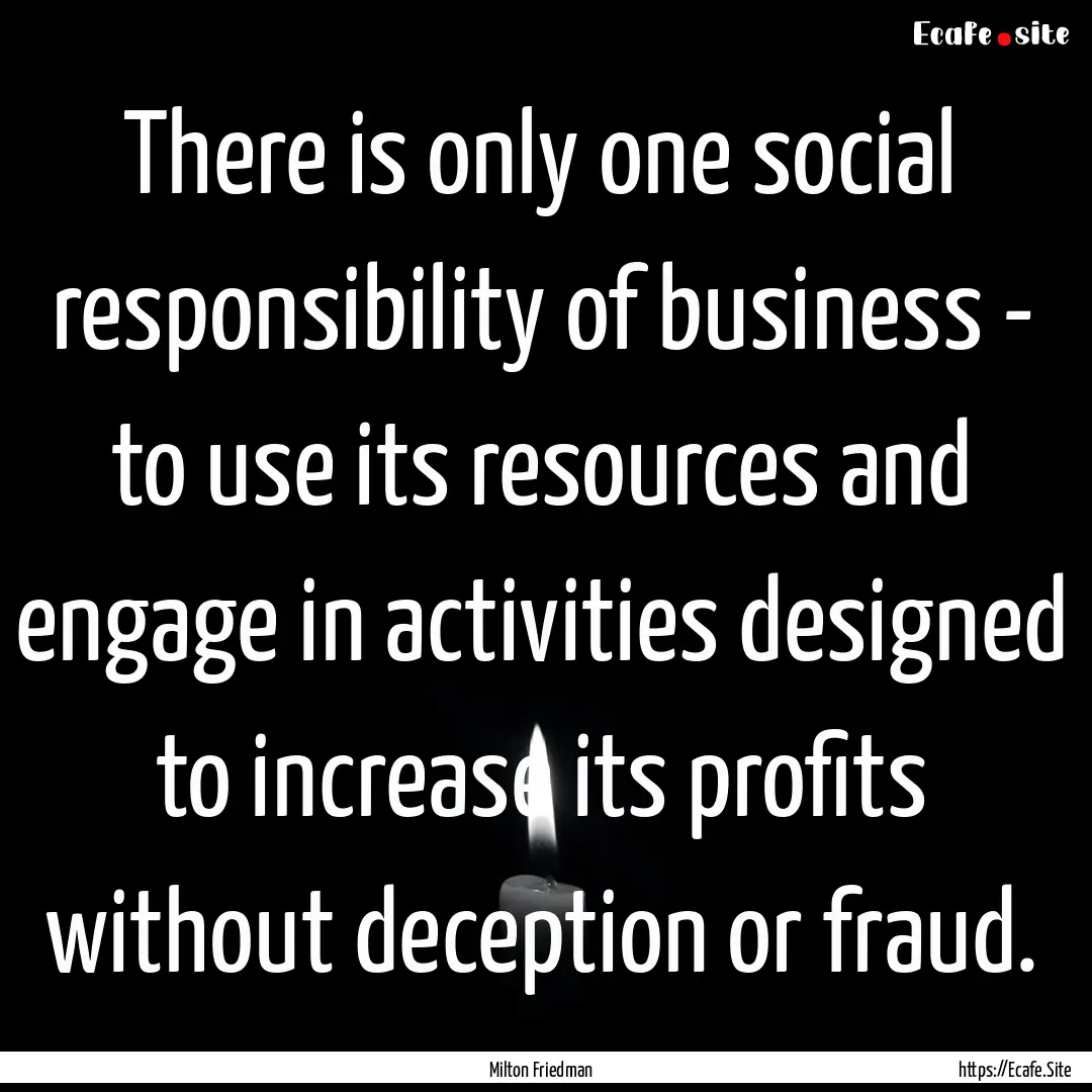 There is only one social responsibility of.... : Quote by Milton Friedman