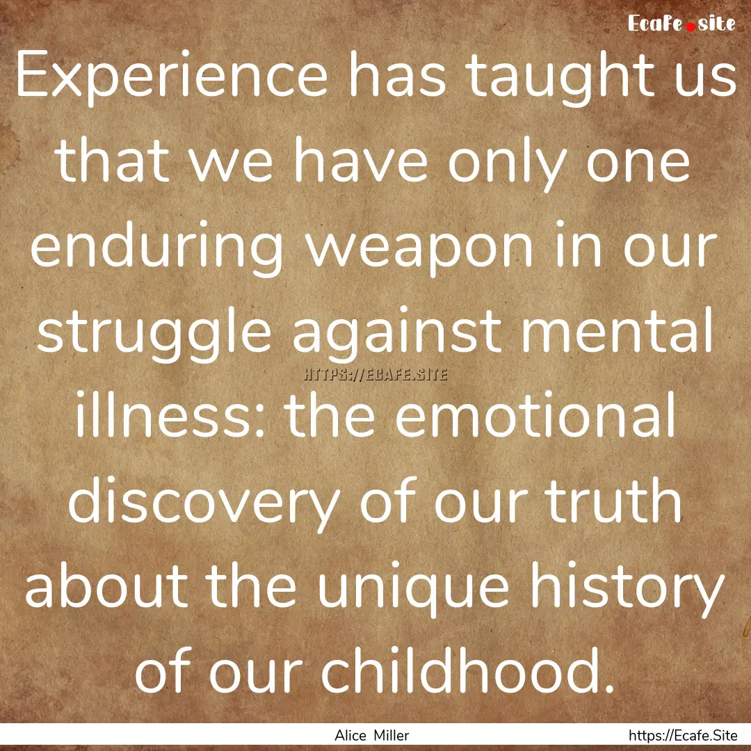 Experience has taught us that we have only.... : Quote by Alice Miller