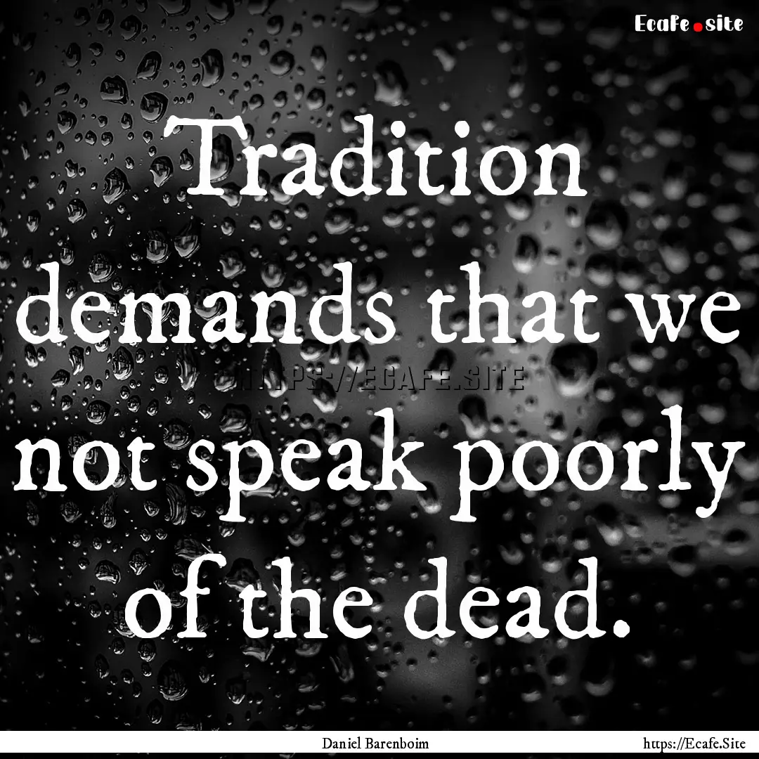 Tradition demands that we not speak poorly.... : Quote by Daniel Barenboim