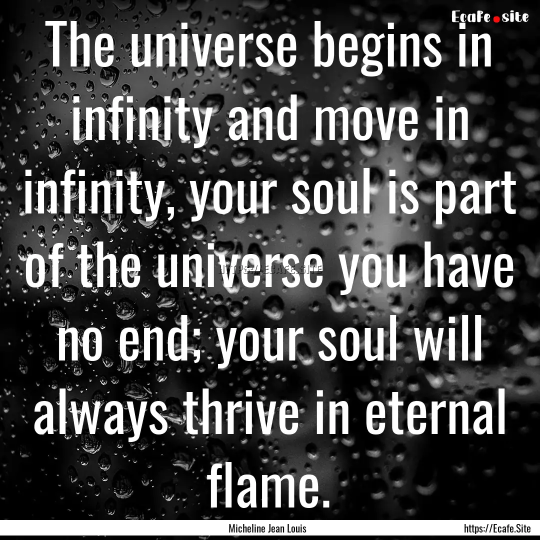 The universe begins in infinity and move.... : Quote by Micheline Jean Louis