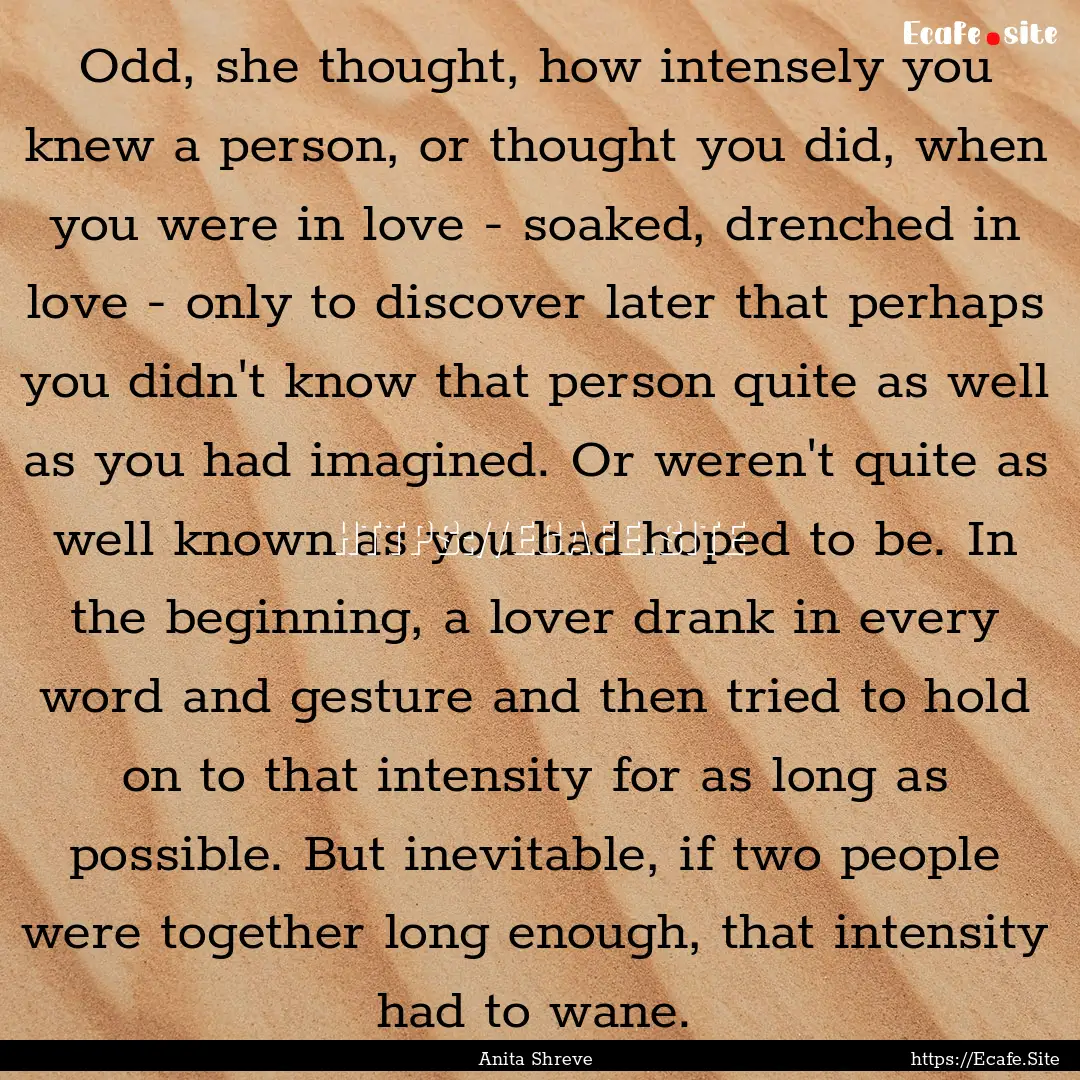 Odd, she thought, how intensely you knew.... : Quote by Anita Shreve