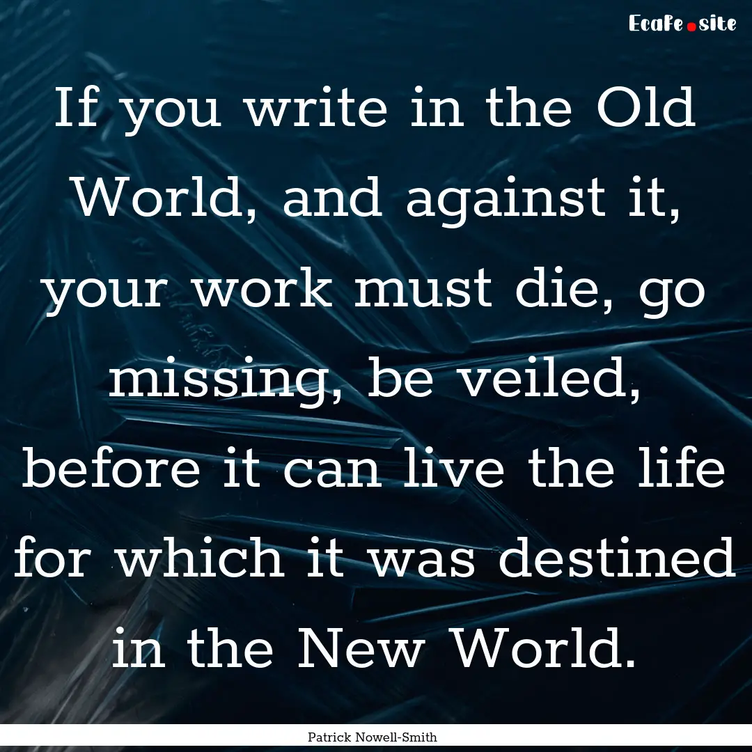 If you write in the Old World, and against.... : Quote by Patrick Nowell-Smith