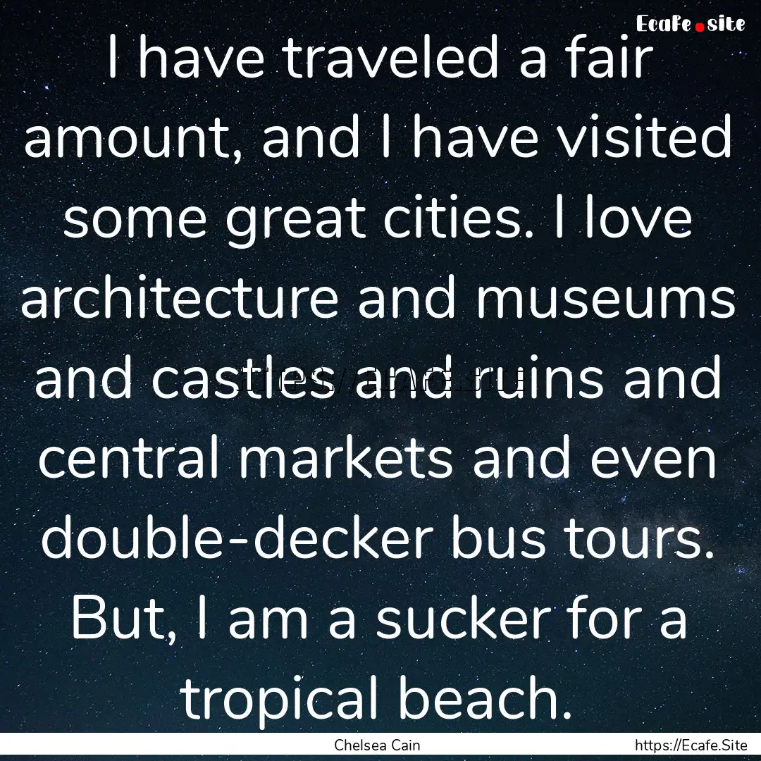 I have traveled a fair amount, and I have.... : Quote by Chelsea Cain