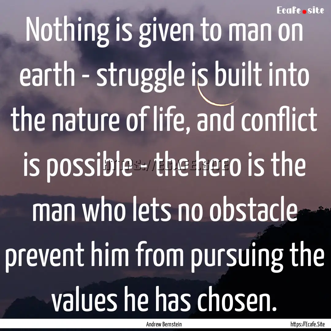 Nothing is given to man on earth - struggle.... : Quote by Andrew Bernstein