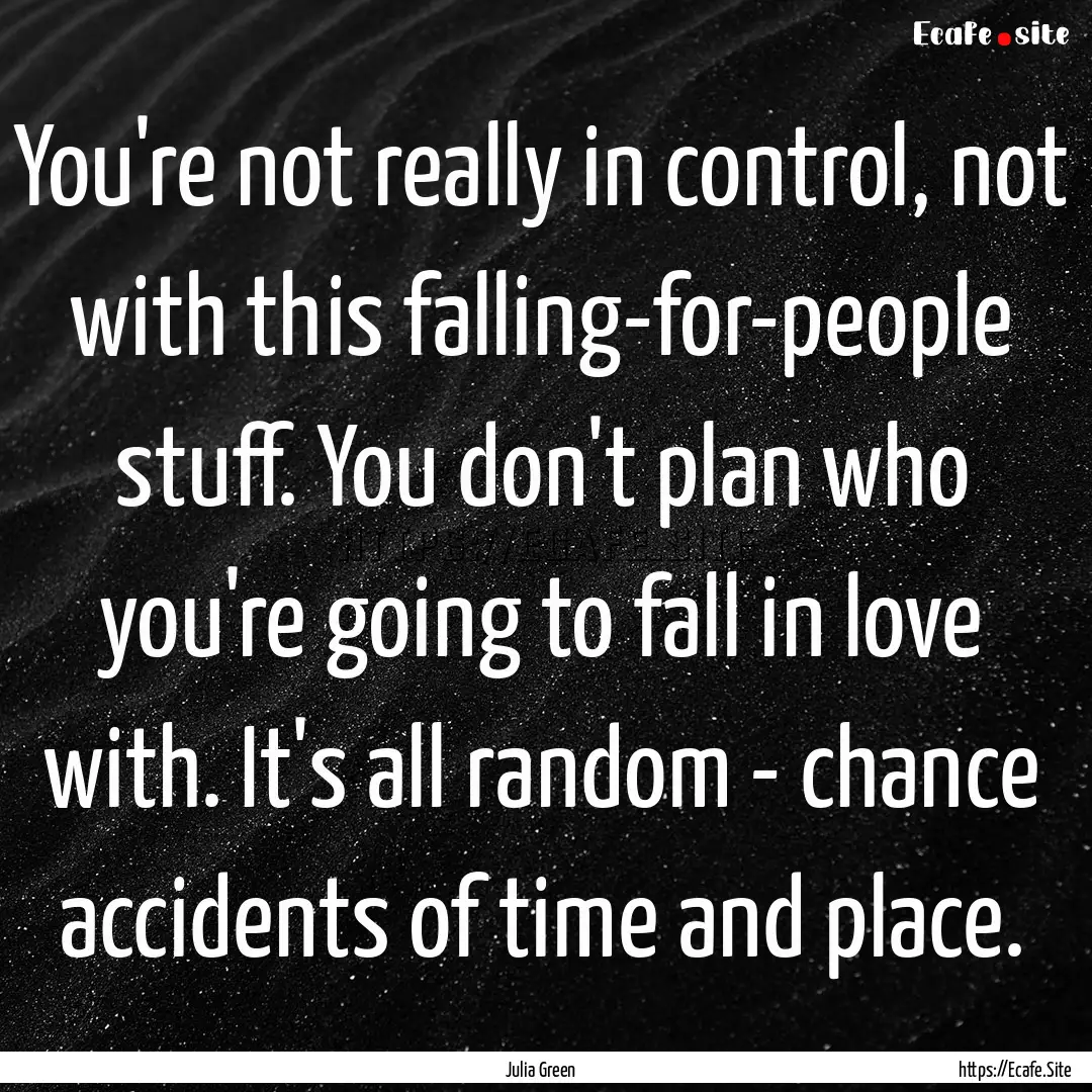 You're not really in control, not with this.... : Quote by Julia Green