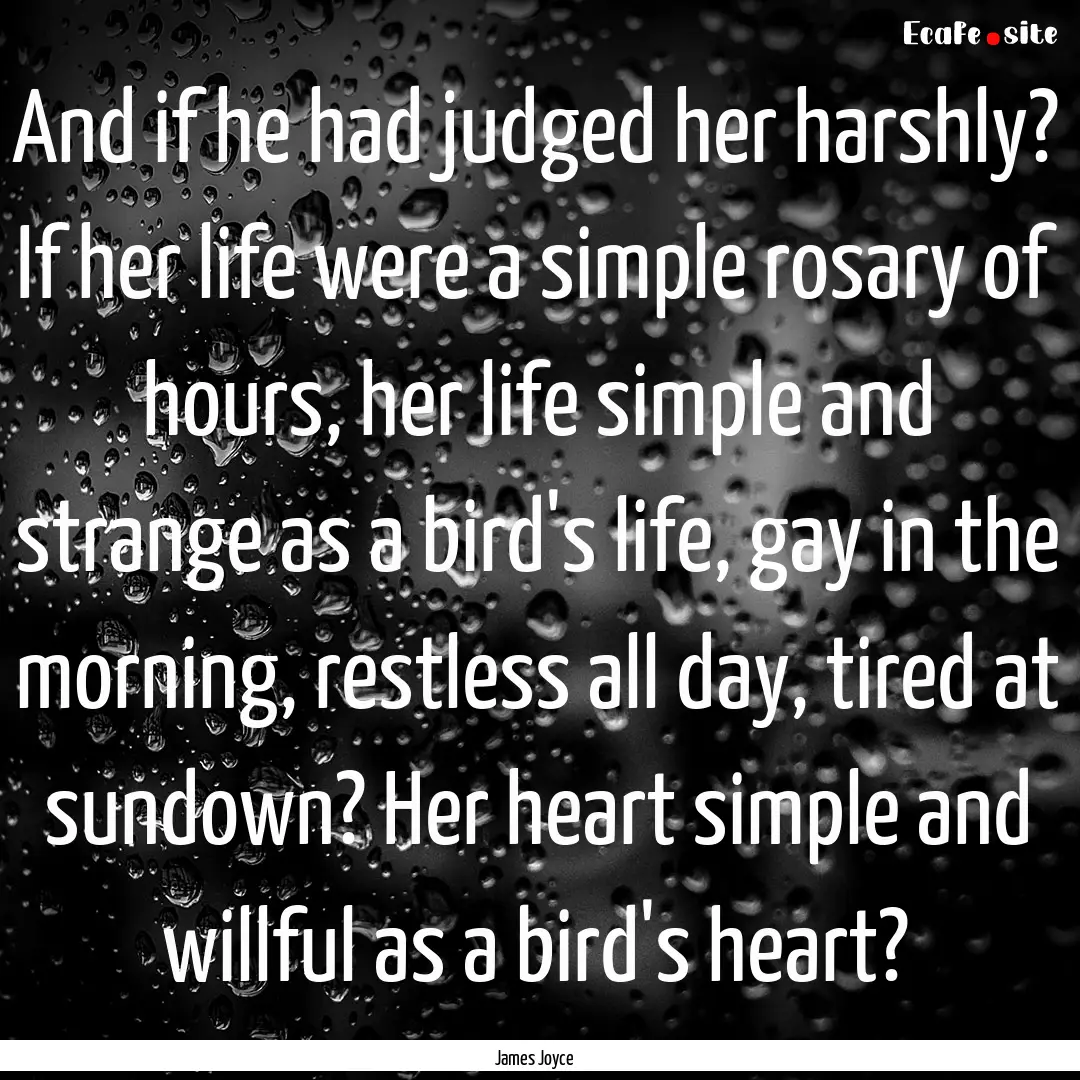 And if he had judged her harshly? If her.... : Quote by James Joyce