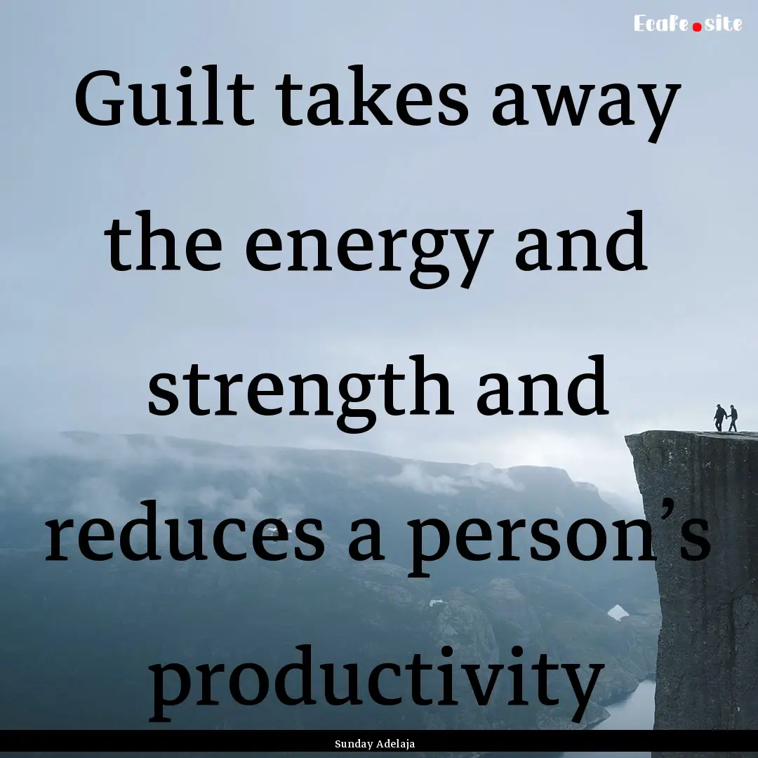 Guilt takes away the energy and strength.... : Quote by Sunday Adelaja