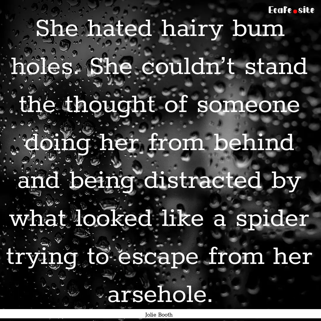 She hated hairy bum holes. She couldn’t.... : Quote by Jolie Booth