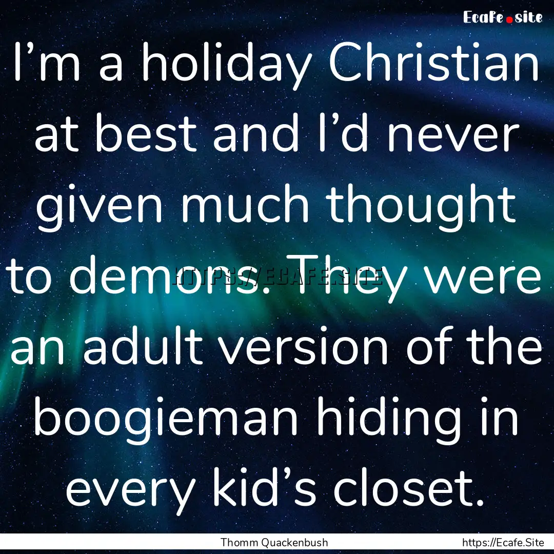 I’m a holiday Christian at best and I’d.... : Quote by Thomm Quackenbush