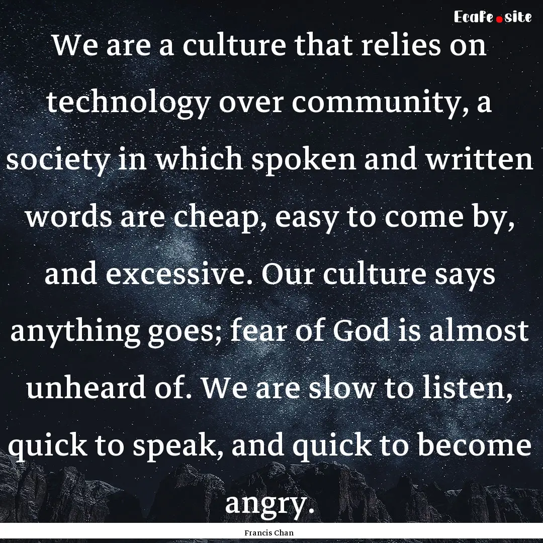 We are a culture that relies on technology.... : Quote by Francis Chan