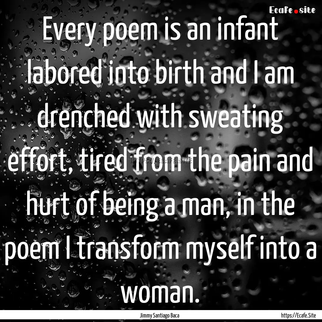 Every poem is an infant labored into birth.... : Quote by Jimmy Santiago Baca