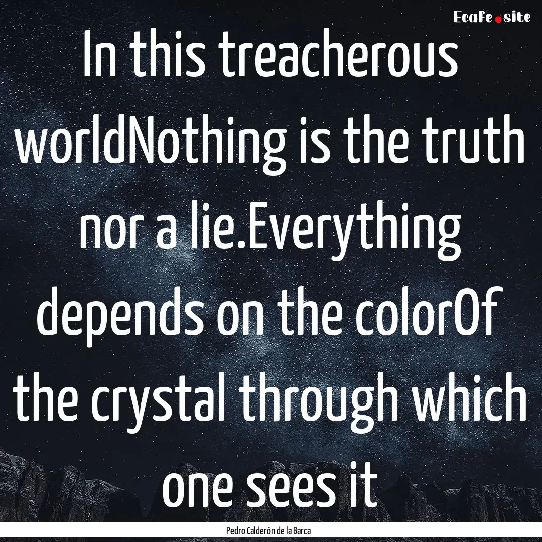 In this treacherous worldNothing is the truth.... : Quote by Pedro Calderón de la Barca