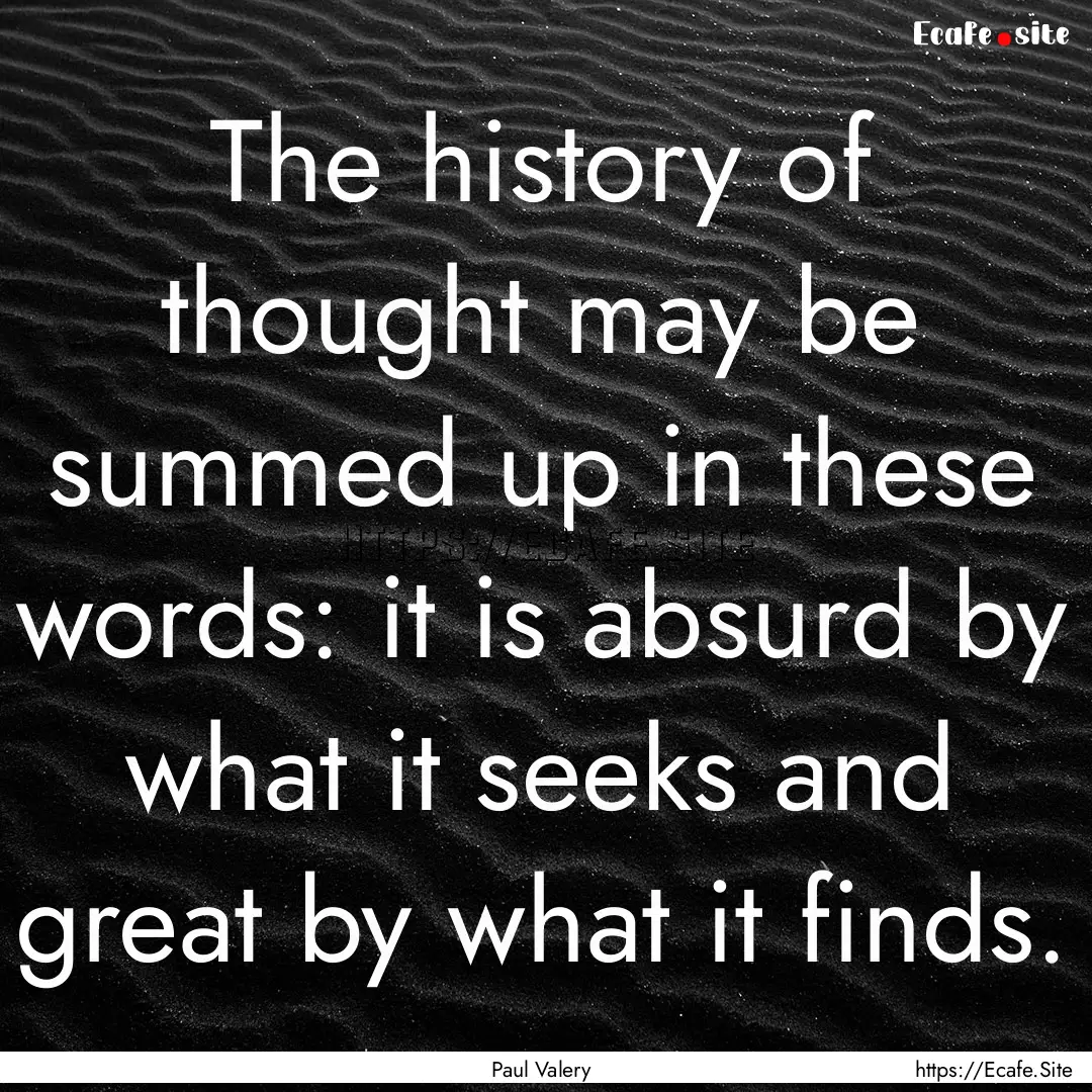 The history of thought may be summed up in.... : Quote by Paul Valery