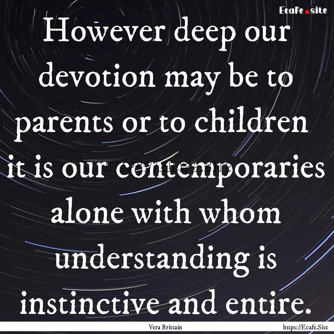 However deep our devotion may be to parents.... : Quote by Vera Brittain