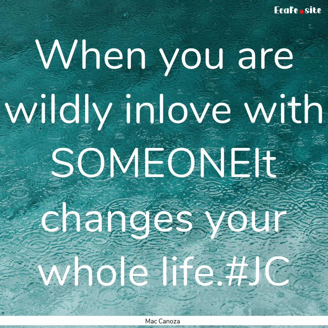 When you are wildly inlove with SOMEONEIt.... : Quote by Mac Canoza