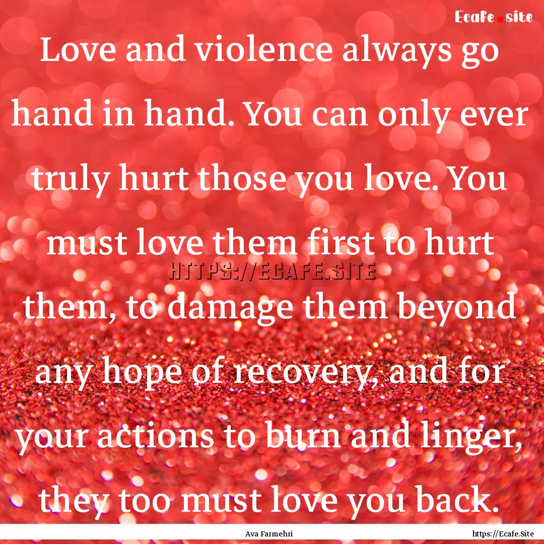 Love and violence always go hand in hand..... : Quote by Ava Farmehri