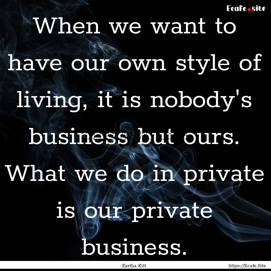 When we want to have our own style of living,.... : Quote by Eartha Kitt