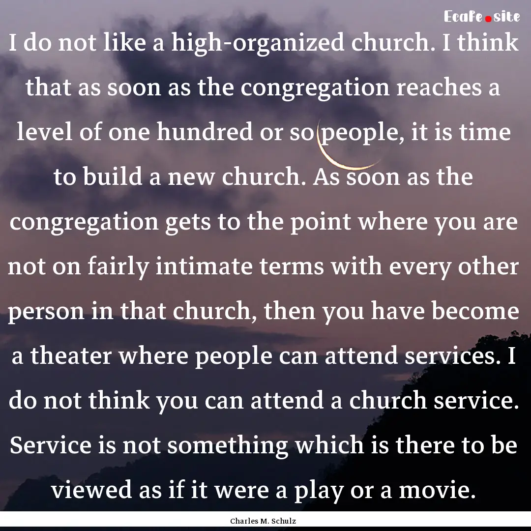 I do not like a high-organized church. I.... : Quote by Charles M. Schulz