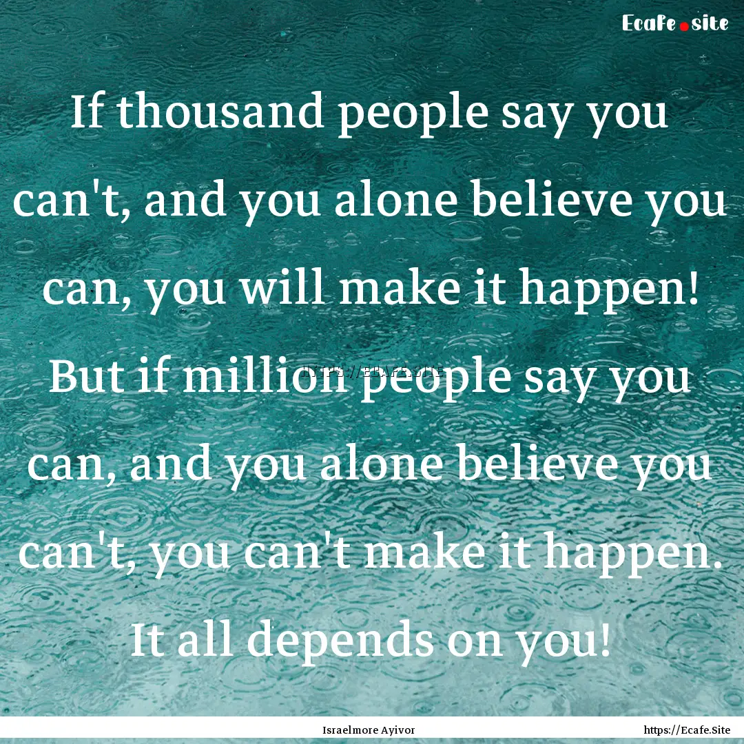 If thousand people say you can't, and you.... : Quote by Israelmore Ayivor