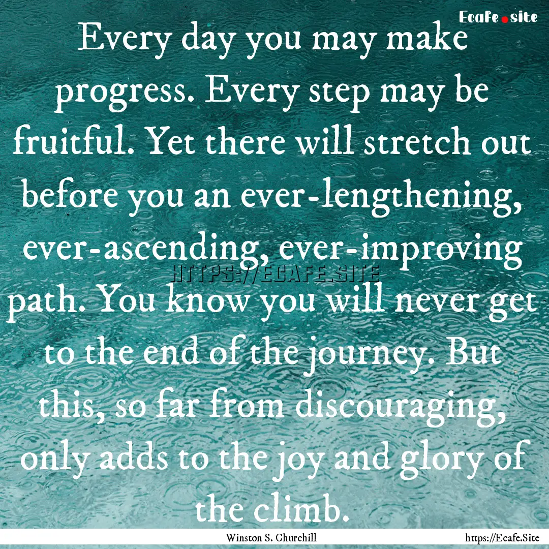 Every day you may make progress. Every step.... : Quote by Winston S. Churchill