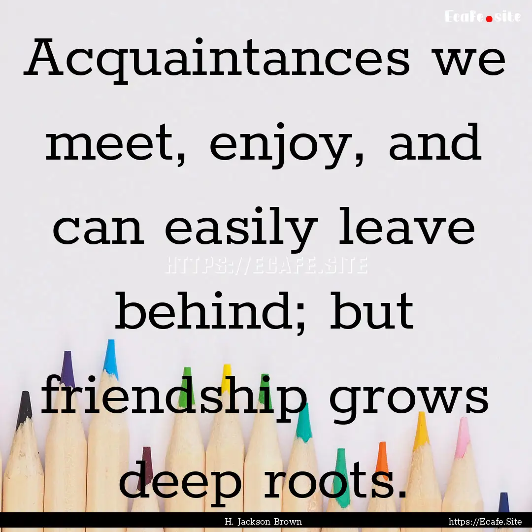 Acquaintances we meet, enjoy, and can easily.... : Quote by H. Jackson Brown