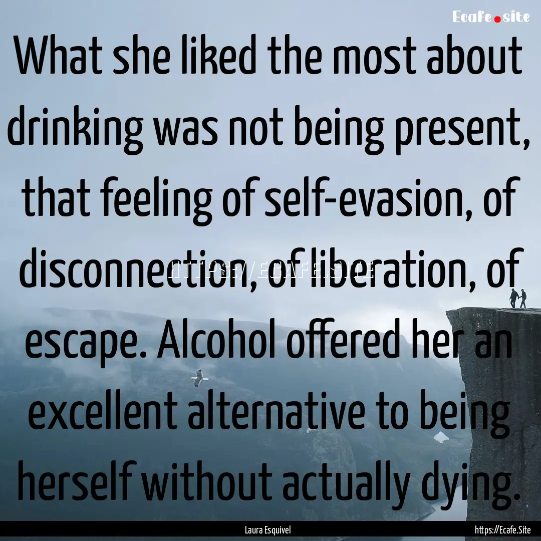 What she liked the most about drinking was.... : Quote by Laura Esquivel