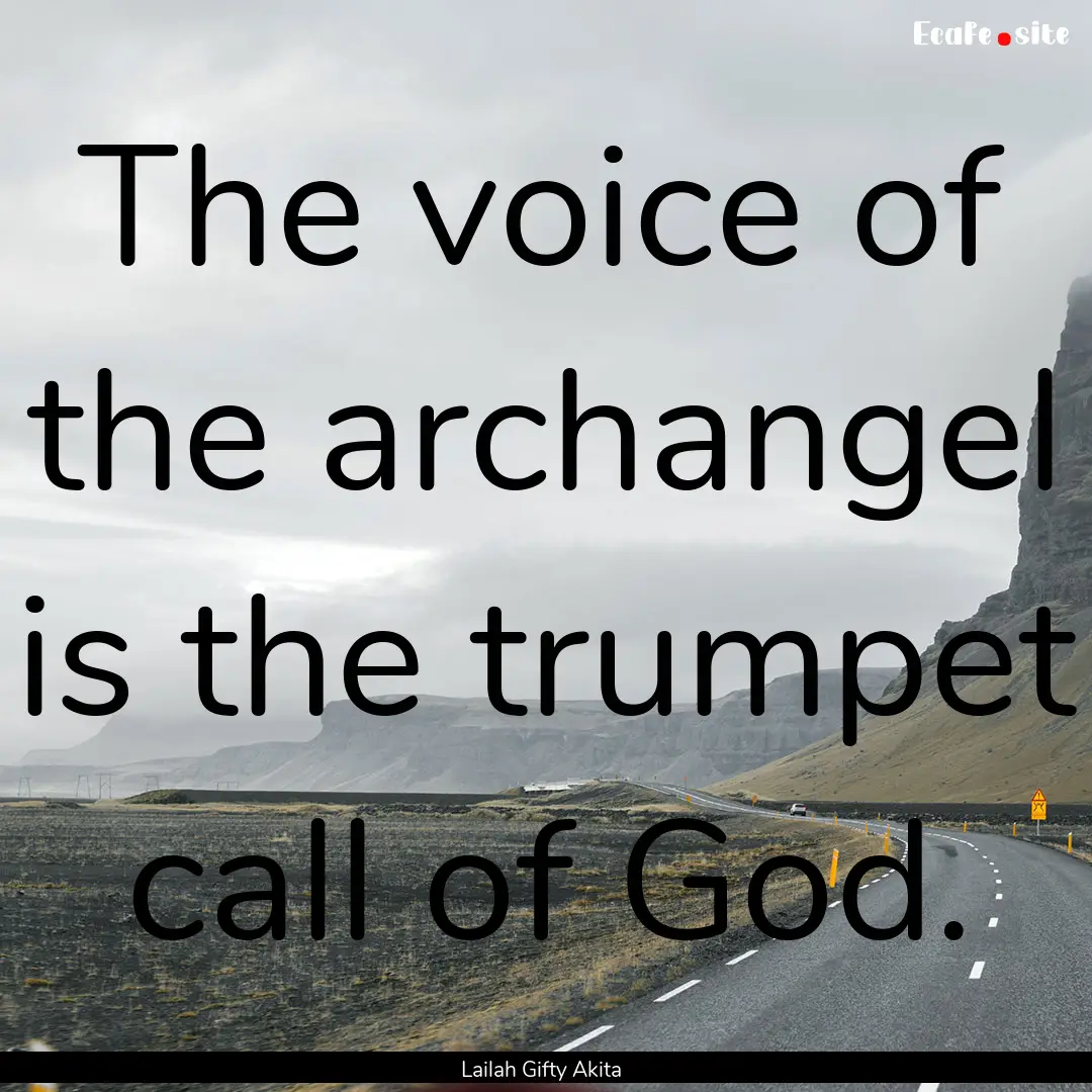 The voice of the archangel is the trumpet.... : Quote by Lailah Gifty Akita