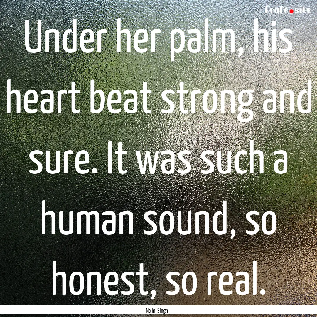 Under her palm, his heart beat strong and.... : Quote by Nalini Singh