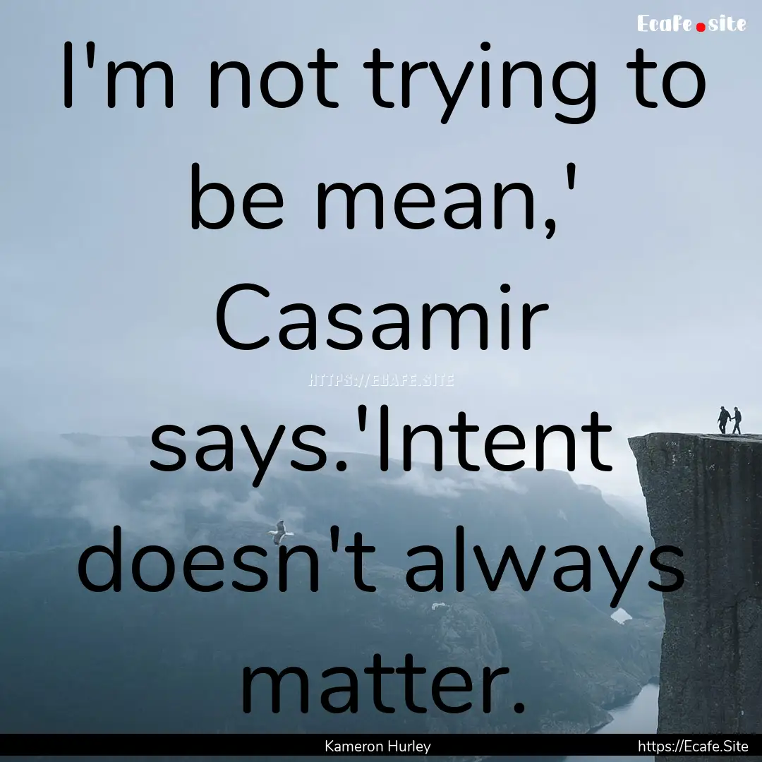 I'm not trying to be mean,' Casamir says.'Intent.... : Quote by Kameron Hurley