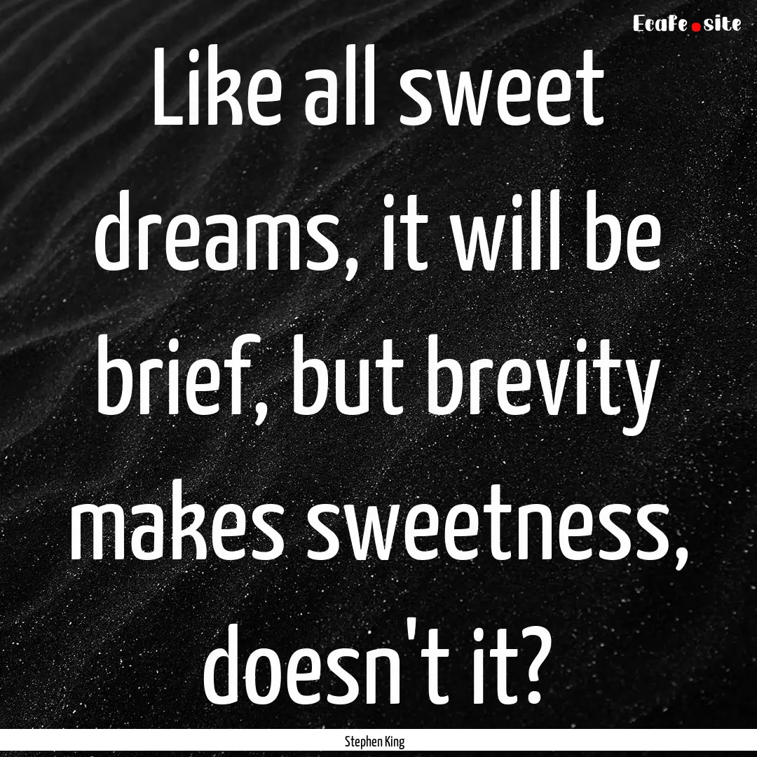 Like all sweet dreams, it will be brief,.... : Quote by Stephen King