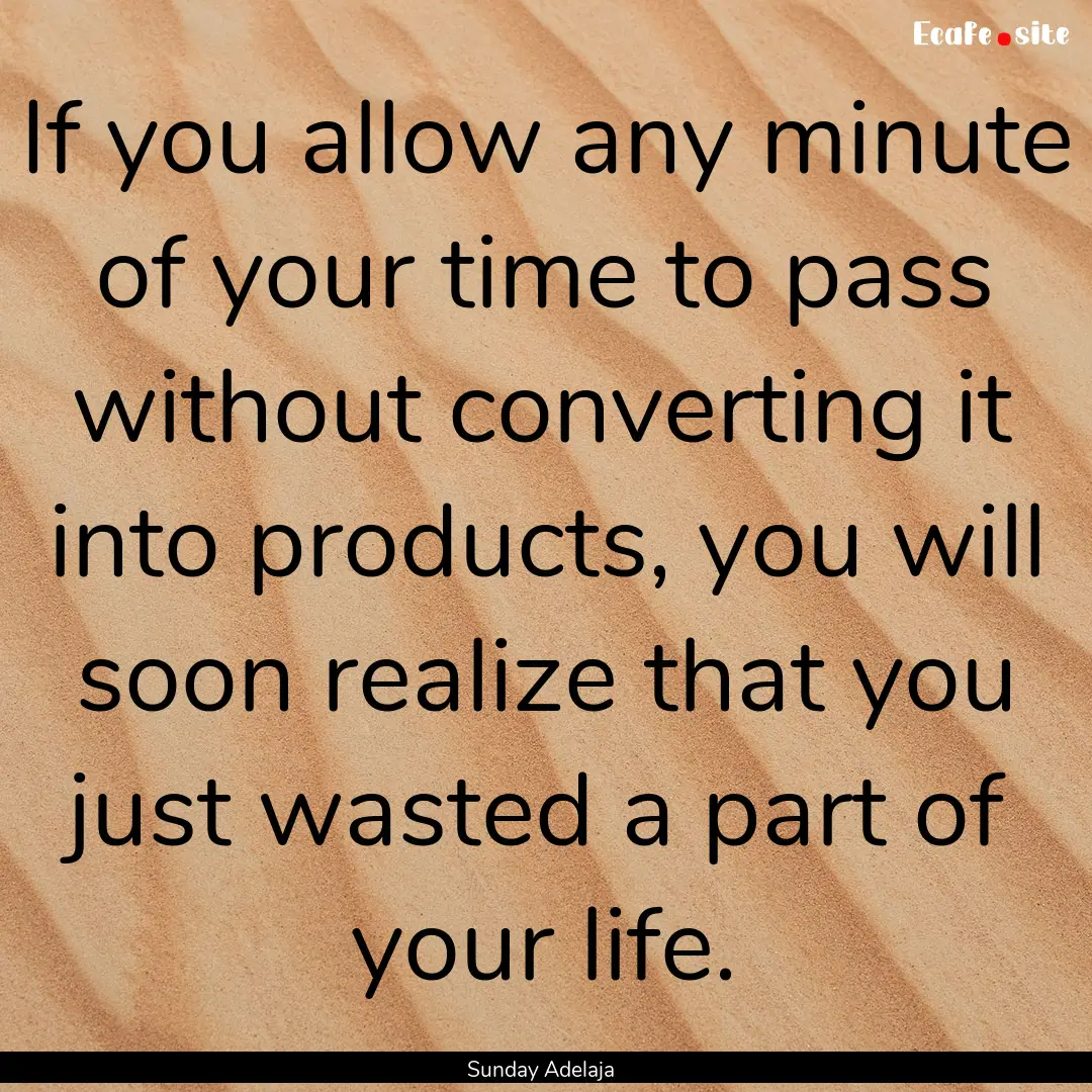 If you allow any minute of your time to pass.... : Quote by Sunday Adelaja