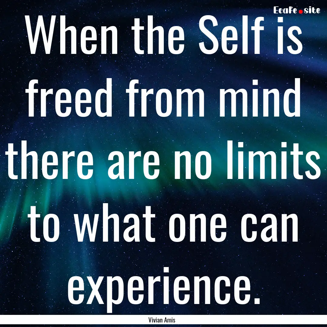 When the Self is freed from mind there are.... : Quote by Vivian Amis