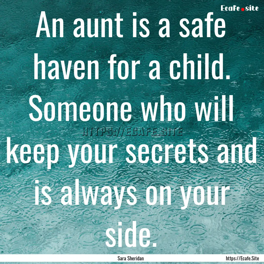 An aunt is a safe haven for a child. Someone.... : Quote by Sara Sheridan