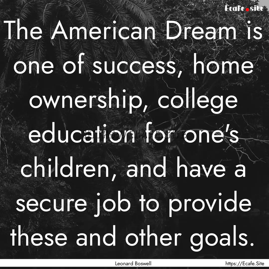 The American Dream is one of success, home.... : Quote by Leonard Boswell