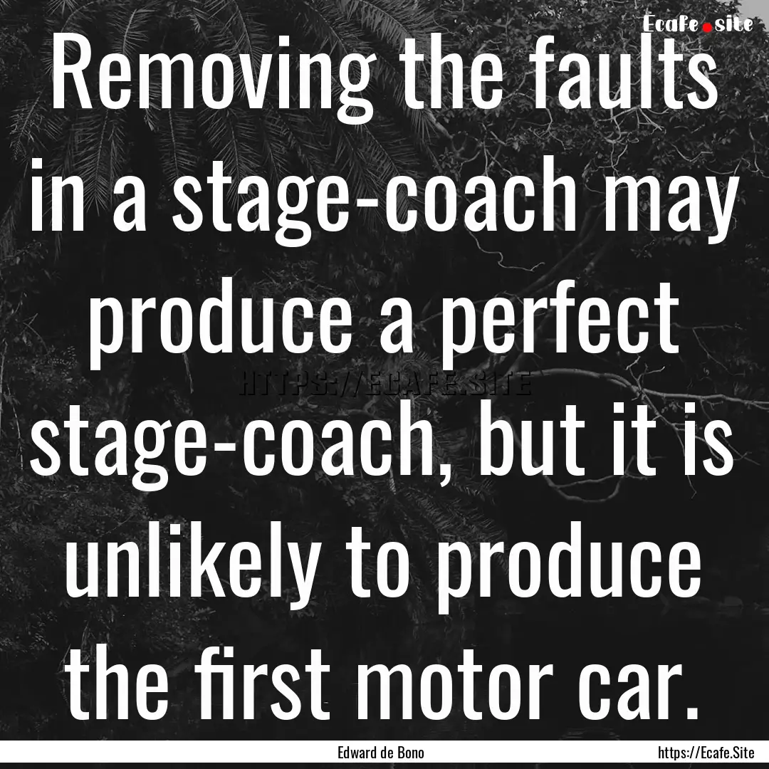 Removing the faults in a stage-coach may.... : Quote by Edward de Bono