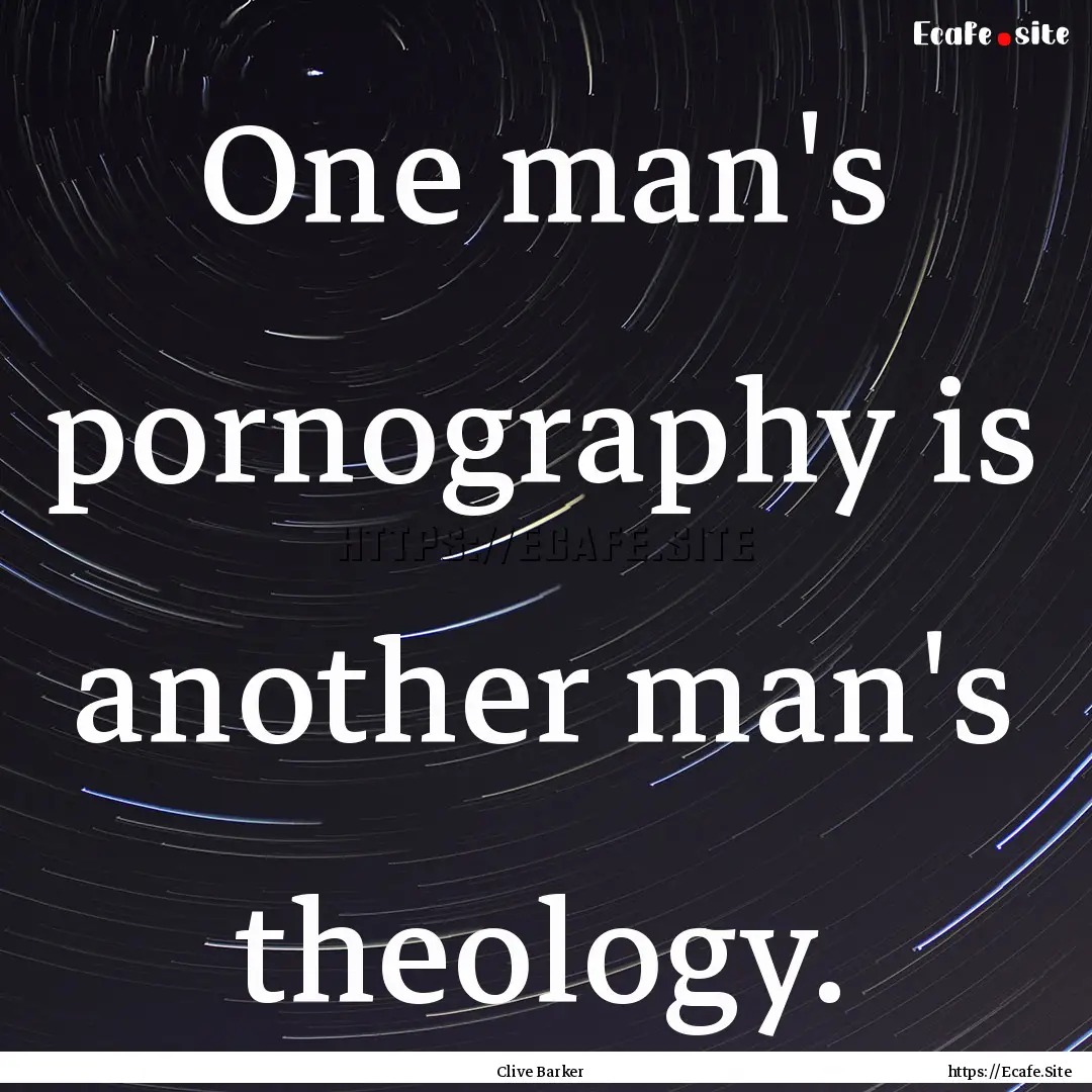 One man's pornography is another man's theology..... : Quote by Clive Barker