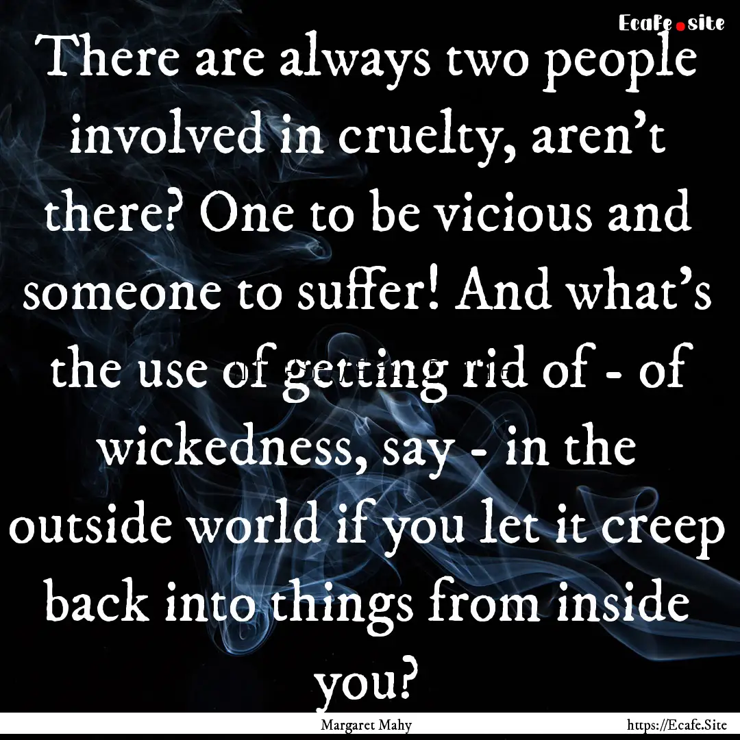 There are always two people involved in cruelty,.... : Quote by Margaret Mahy