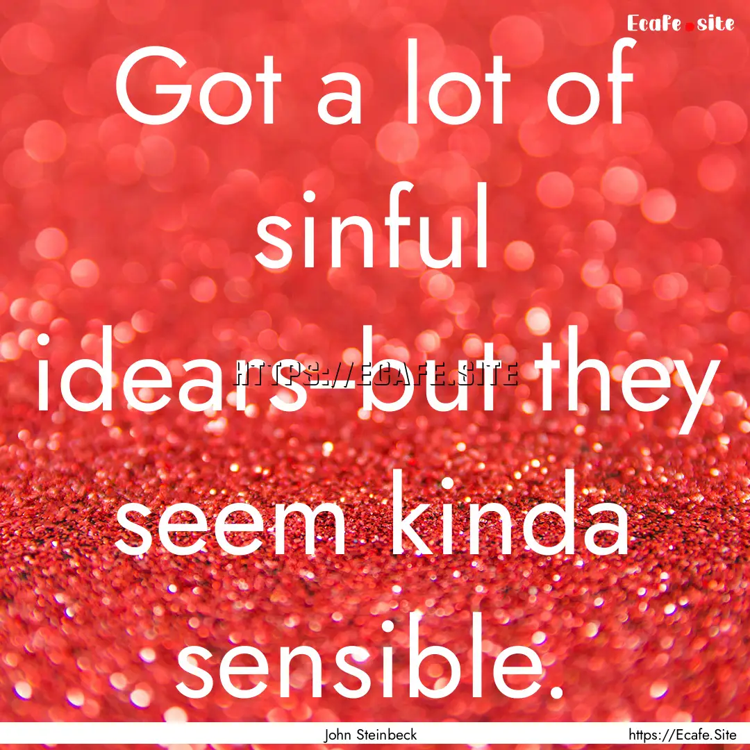 Got a lot of sinful idears--but they seem.... : Quote by John Steinbeck