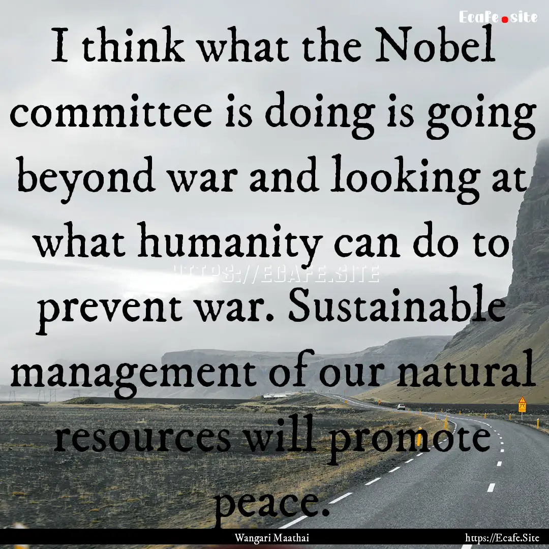 I think what the Nobel committee is doing.... : Quote by Wangari Maathai