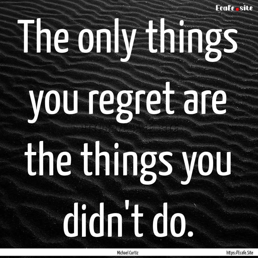 The only things you regret are the things.... : Quote by Michael Curtiz