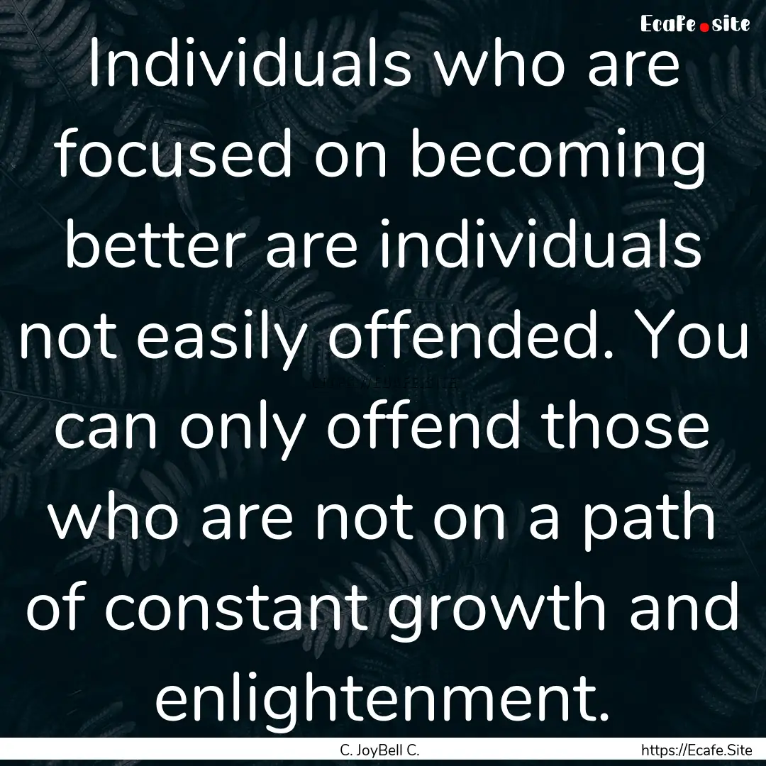 Individuals who are focused on becoming better.... : Quote by C. JoyBell C.