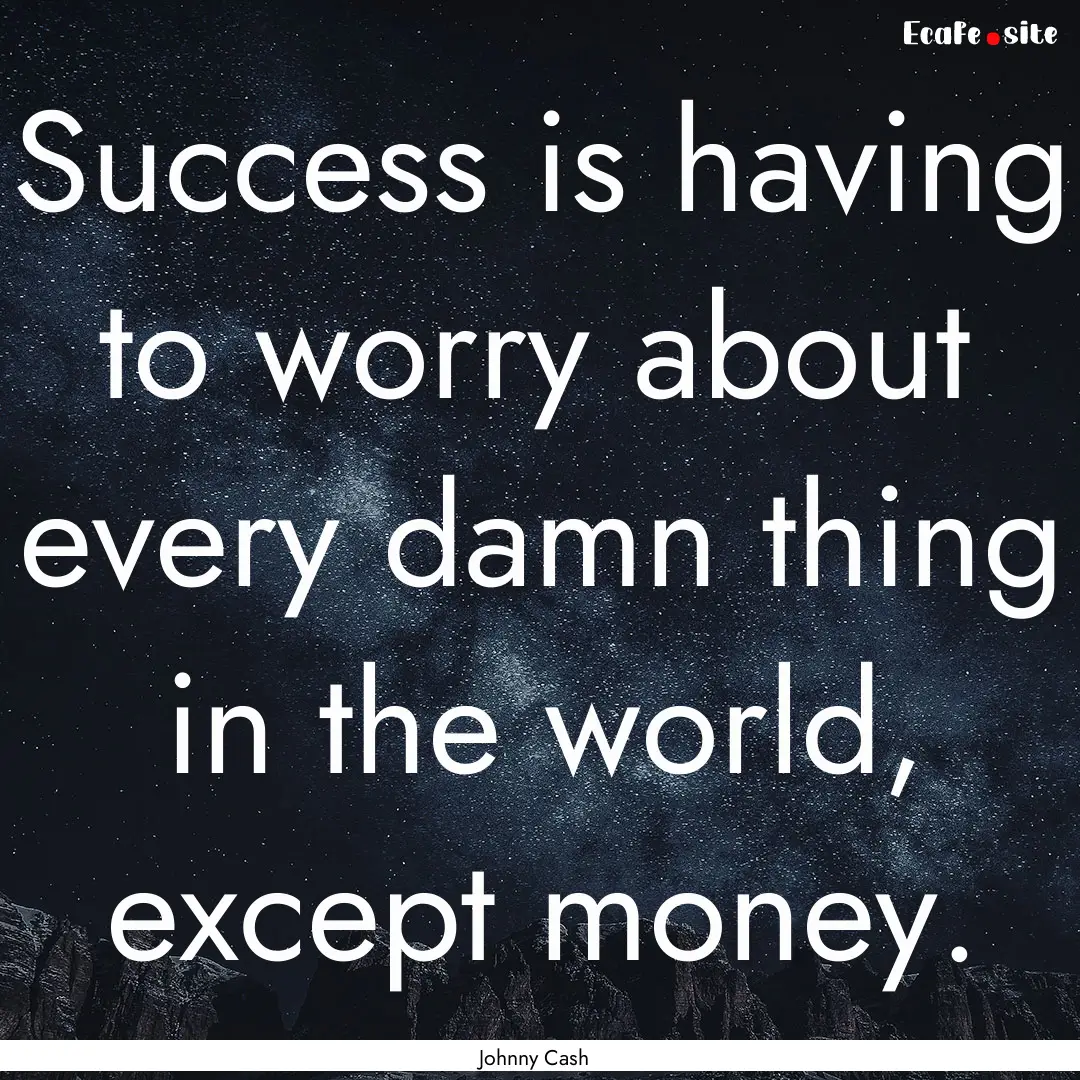 Success is having to worry about every damn.... : Quote by Johnny Cash