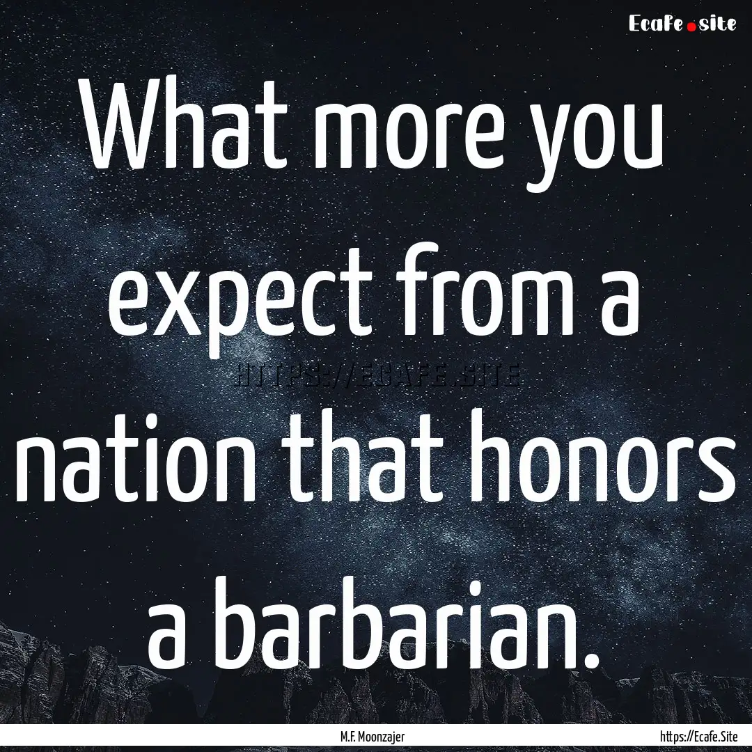 What more you expect from a nation that honors.... : Quote by M.F. Moonzajer