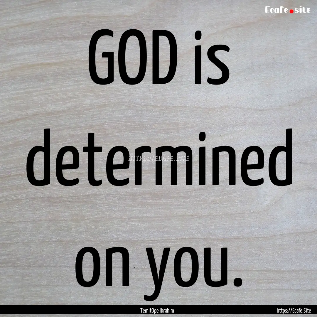 GOD is determined on you. : Quote by TemitOpe Ibrahim