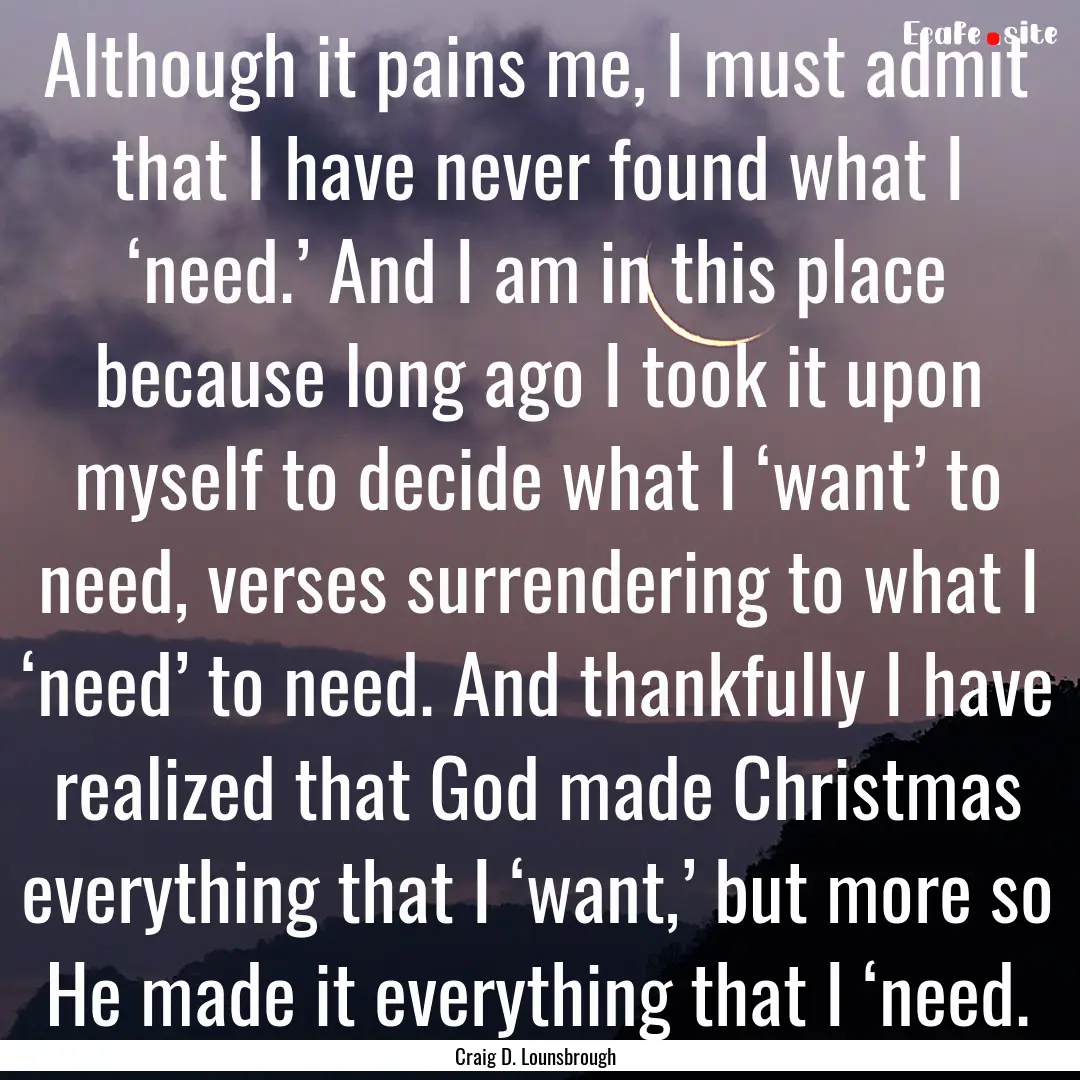 Although it pains me, I must admit that I.... : Quote by Craig D. Lounsbrough